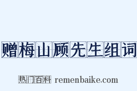 赠梅山顾先生组词是什么意思的图片